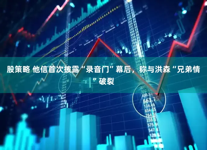 股策略 他信首次披露“录音门”幕后，称与洪森“兄弟情”破裂