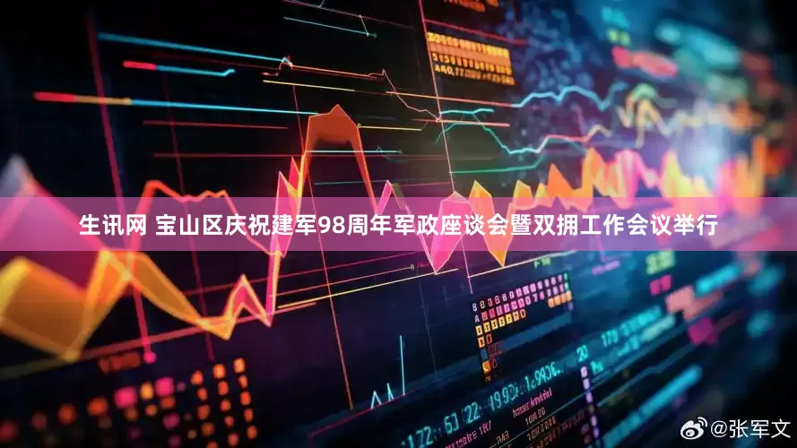 生讯网 宝山区庆祝建军98周年军政座谈会暨双拥工作会议举行